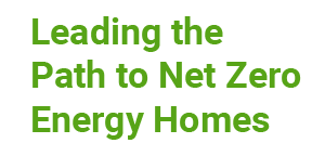 Leading the Path to Net Zero Energy Homes